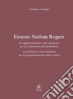 Ernesto Nathan Rogers: La rappresentazione come strumento per la conoscenza dell’architettura.  L’architettura come strumento per la rappresentazione della società. E-book. Formato EPUB