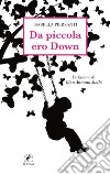 Da piccola ero Down. E-book. Formato EPUB ebook