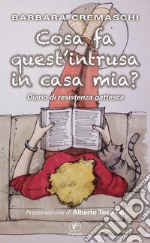 Cosa fa quest'intrusa in casa mia?Diario di resistenza gattesca. E-book. Formato Mobipocket ebook