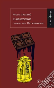 L'AbiezioneI gialli del Dio perverso. E-book. Formato Mobipocket ebook di Paolo Calabrò