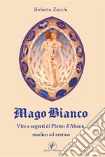 Mago BiancoVita e segreti di Pietro d’Abano, medico ed eretico. E-book. Formato EPUB ebook