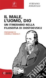 Il male, l&apos;uomo, DioUn itinerario nella filosofia di Dostoevskij. E-book. Formato EPUB ebook