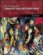 I ragazzi che dicevano okay. Scene d'ottobre liberamente ispirate a ricordi e testimonianze sui martiri della rivolta lancianese del 1943. E-book. Formato EPUB ebook