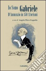 Io sono Gabriele. D'Annunzio in 150 aforismi. E-book. Formato EPUB ebook