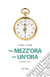 Tra mezz'ora per un'ora. E-book. Formato EPUB ebook di Cassio Seizeri