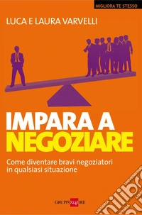 Impara a negoziare. Come diventare bravi negoziatori in qualsiasi situazione. E-book. Formato EPUB ebook