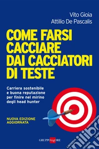Come farsi cacciare dai cacciatori di teste. Carriera sostenibile e buona reputazione per finire nel mirino degli head hunter. E-book. Formato PDF ebook