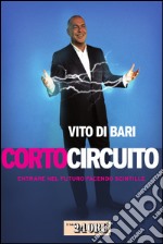 Corto circuito. Entrare nel futuro facendo scintille. E-book. Formato PDF ebook