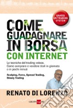 Come guadagnare in Borsa con Internet. Le tecniche del trading veloce. Come comprare e vendere titoli in giornata o in pochi minuti. E-book. Formato PDF ebook