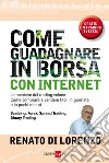 Come guadagnare in Borsa con Internet. Le tecniche del trading veloce. Come comprare e vendere titoli in giornata o in pochi minuti. E-book. Formato PDF ebook