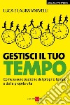 Gestisci il tuo tempo. Come essere padrone del proprio tempo e della propria vita. E-book. Formato PDF ebook di Luca Varvelli