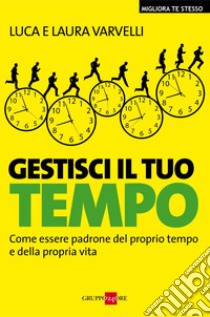 Gestisci il tuo tempo. Come essere padrone del proprio tempo e della propria vita. E-book. Formato EPUB ebook di Luca Varvelli