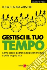 Gestisci il tuo tempo. Come essere padrone del proprio tempo e della propria vita. E-book. Formato EPUB