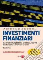 La guida del Sole 24 Ore agli investimenti finanziari. Gli strumenti, i prodotti, i processi, i servizi. Caratteristiche e criteri di valutazione. E-book. Formato PDF ebook