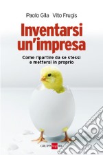 Inventarsi un'impresa. Come ripartire da se stessi e mettersi in proprio. E-book. Formato PDF