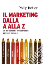 Il marketing dalla A alla Z. Gli 80 concetti indispensabili per ogni manager. E-book. Formato PDF ebook