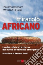 Miracolo africano. Leader, sfide e ricchezze del nuovo continente emergente. E-book. Formato PDF