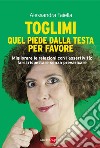 Toglimi quel piede dalla testa, per favore. E-book. Formato PDF ebook di Alessandra Faiella