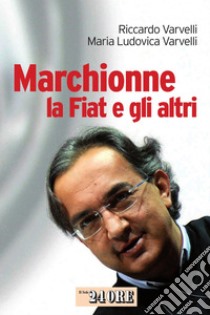 Marchionne - La fiat e gi altri. E-book. Formato PDF ebook di Riccardo Varvelli