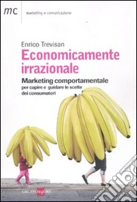 Economicamente irrazionale. Marketing comportamentale per capire e guidare le scelte dei consumatori ebook