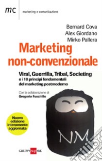 Marketing non convenzionale: Viral, guerrilla, tribal, societing e i 10 principi fondamentali del marketing postmoderno. E-book. Formato PDF ebook di Bernard Cov