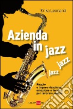 Azienda in jazz jazz jazz. Regole e improvvisazione, emozione e tecnica per lavorare meglio. E-book. Formato PDF ebook