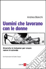 Uomini che lavorano con le donne. Diversity & inclusion per creare valore in azienda. E-book. Formato PDF ebook