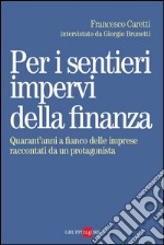 Per i sentieri impervi della finanza. Quarant'anni a fianco delle imprese raccontati da un protagonista. E-book. Formato PDF ebook