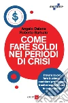 Come fare soldi nei periodi di crisi. Trovare lavoro, fare business, cambiare professione trasformando le crisi in opportunità. E-book. Formato PDF ebook di Angelo Deiana
