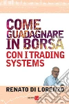 Come guadagnare in Borsa con i trading systems. E-book. Formato PDF ebook di Renato Di Lorenzo