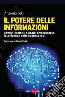 Il potere delle informazioni. Comunicazione globale, cyberspazio, intelligence della conoscenza. E-book. Formato PDF ebook di A. Teti