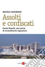 Assolti e confiscati. Punta Perotti, una storia di straordinaria ingiustizia. E-book. Formato PDF