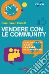Vendere con le community. Come intercettare le nuove tribù digitali tra social e mobile. E-book. Formato PDF ebook di Giampaolo Colletti