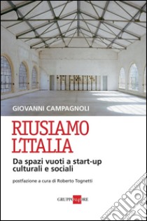 Riusiamo l'Italia. Da spazi vuoti a start-up culturali e sociali. E-book. Formato PDF ebook di Campagnoli
