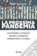 La prossima pandemia.: Conoscere il passato, capire il presente, progettare il futuro.. E-book. Formato PDF ebook