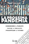 La prossima pandemia.: Conoscere il passato, capire il presente, progettare il futuro.. E-book. Formato PDF ebook di Mattia Losi