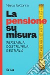 La pensione su misura: Pensarla, costruirla, gestirla. E-book. Formato PDF ebook di Marco lo Conte