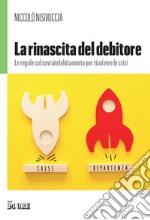 La rinascita del debitore: Le regole sul sovraindebitamento per risolvere le crisi.. E-book. Formato EPUB