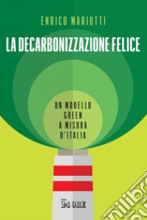 La decarbonizzazione felice. E-book. Formato PDF ebook di Enrico Mariutti