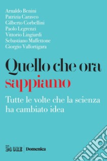 Quello che ora sappiamo: Tutte le volte che la scienza ha cambiato idea. E-book. Formato PDF ebook di Arnaldo Benini