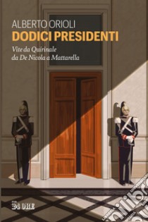 Dodici presidenti. E-book. Formato EPUB ebook di Alberto Orioli