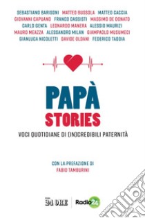 Papà stories: Voci quotidiane di (in)credibili paternità. E-book. Formato PDF ebook di Fabio Tamburini e i papà di Radio24