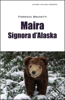 Maira signora d'Alaska. E-book. Formato EPUB ebook di Fiorenza Brunetti