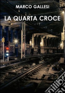 La quarta croce. E-book. Formato PDF ebook di Marco Gallesi