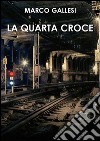 La quarta croce. E-book. Formato PDF ebook di Marco Gallesi