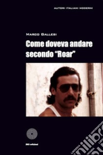 Come doveva andare secondo Roar. E-book. Formato PDF ebook di Marco Gallesi