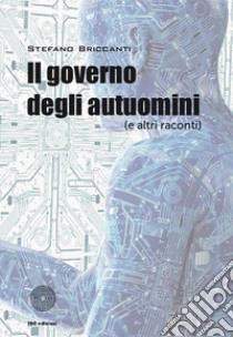 Il governo degli autuomini (e altri racconti). E-book. Formato Mobipocket ebook di Stefano Briccanti