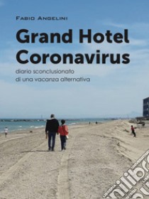 Grand Hotel CoronavirusDiario sconclusionato di una vacanza alternativa. E-book. Formato Mobipocket ebook di Angelini Fabio