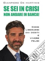 Se sei in crisiNon andare in banca!. E-book. Formato PDF