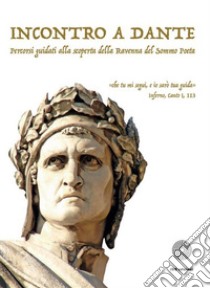 Incontro a DantePercorsi guidati alla scoperta della Ravenna del Sommo Poeta. E-book. Formato PDF ebook di Autori vari